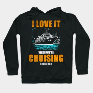 I Love It When We're Cruisin' Together Family Trip Cruise shirt Hoodie